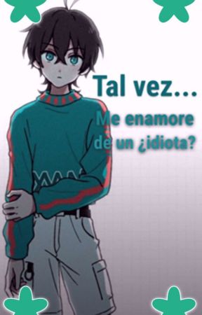 Tal Vez... Me Enamore... De Un ¿Idiota? بقلم nosewexdddd