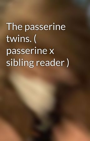 The passerine twins. ( passerine x sibling reader ) by charaforme