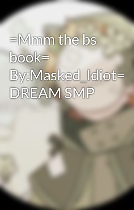 =Mmm the bs book= By:Masked_Idiot= DREAM SMP by MaskedsAlt