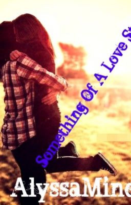Something of A Love Story. by AlyssaMinded