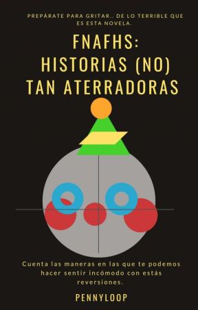 Fnafhs: historias (NO) tan aterradoras  by PennyLoop555