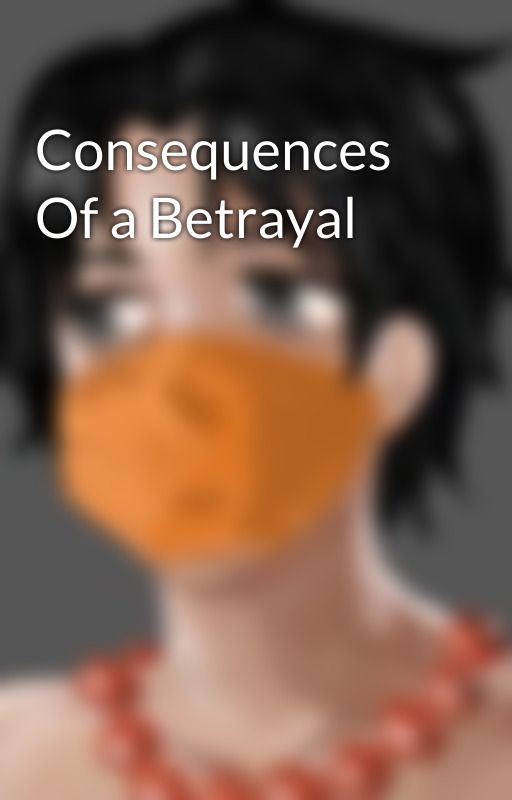 Consequences Of a Betrayal by kittyface27