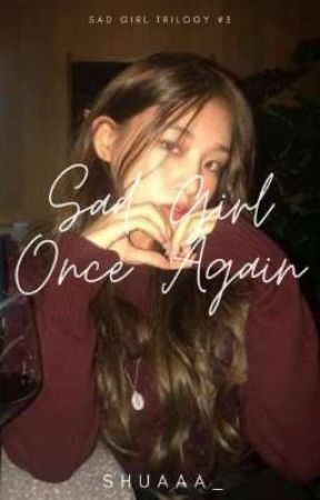 Sad Girl Once Again (Sad Girl Trilogy #3) - Completed by shuaaa_