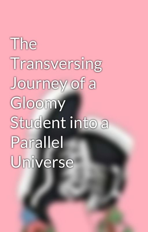 The Transversing Journey of a Gloomy Student into a Parallel Universe  par Moretti_patotie