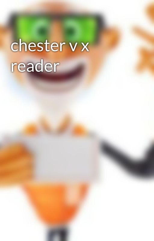 chester v x reader by chestervluver