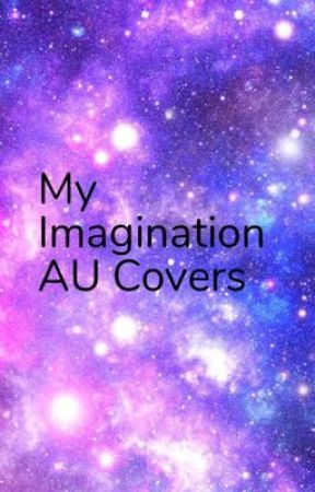 My  Imagination AU Covers  by Setsuna1700