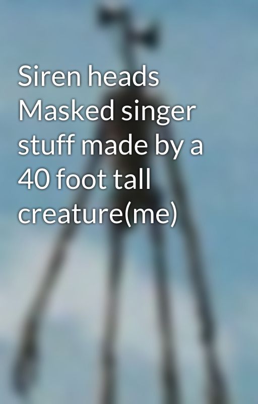 Siren heads Masked singer stuff made by a 40 foot tall creature(me) by SirenHead445