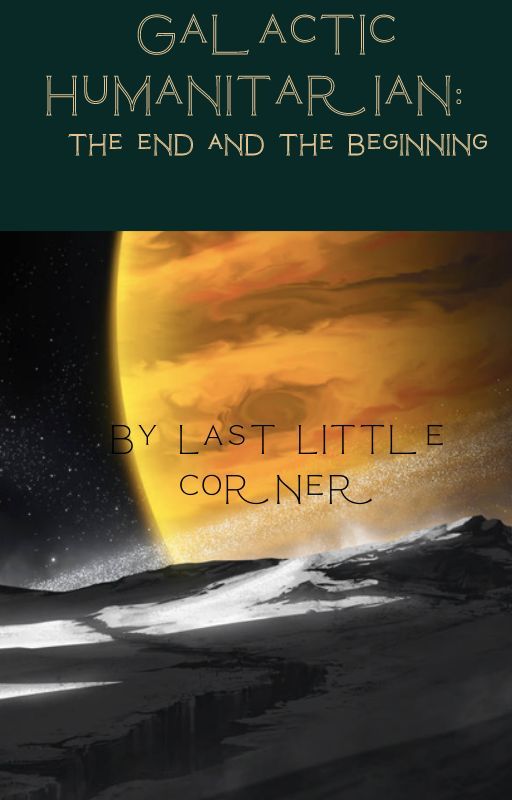 Galactic Humanitarian: The End and The Beginning by LastLittleCorner