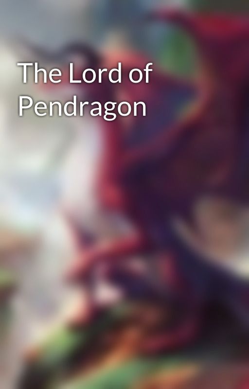 The Lord of Pendragon by DrakeDragon-King