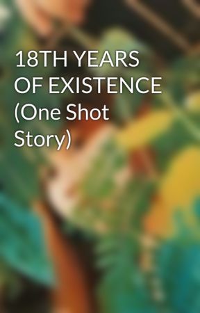 18TH YEARS OF EXISTENCE (One Shot Story) by TheHamburg