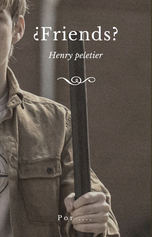 ¿Amigos? (Henry Peletier.) de melovestwd