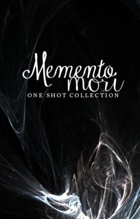 Memento Mori {One Shot Collection} by Mikaiah-