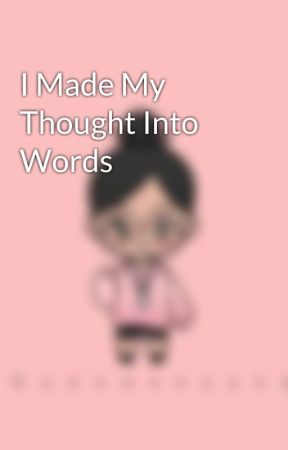 I Made My Thought Into Words, de bananaaaaaq