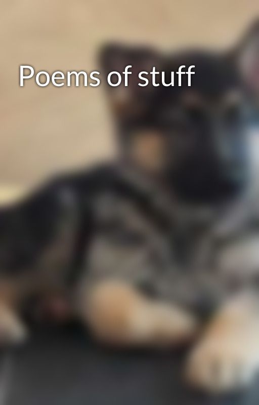 Poems of stuff by ChicoChico17