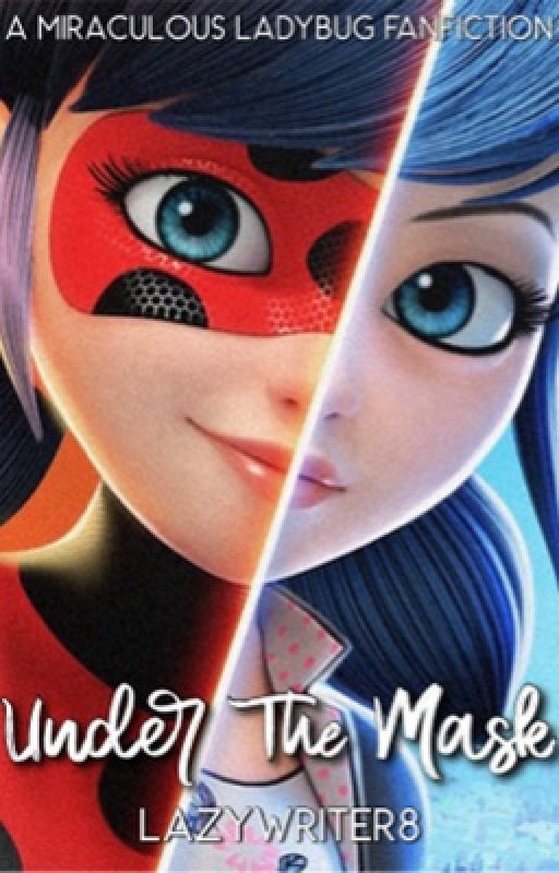 Under The Mask 🎭 (a Miraculous Ladybug Fanfic) by lazywriter8