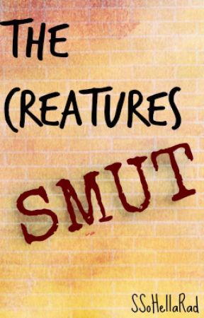 The Creatures One-shots Smut by SSoHellaRad