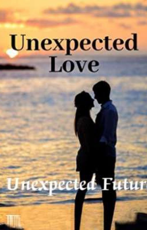 Unexpected Love , Unexpected Future by Kimberlypastores9