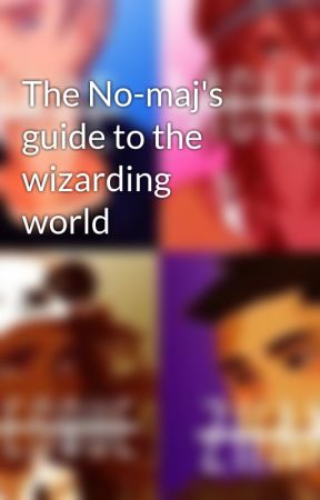 The No-maj's guide to the wizarding world by 07rainie