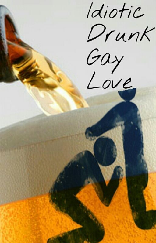 Idiotic Drunk Gay Love بقلم lamefandomdweeb