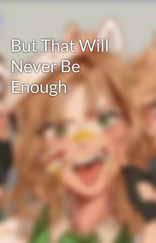 But That Will Never Be Enough by Am_Mood