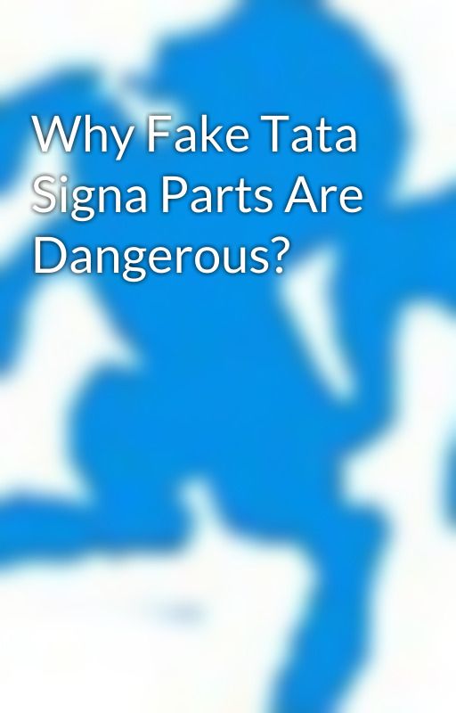 Why Fake Tata Signa Parts Are Dangerous? by Suzukiparts