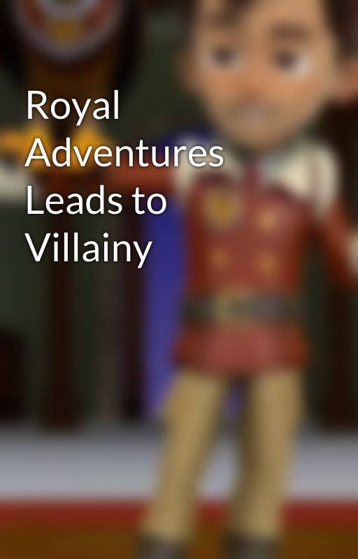 Royal Adventures Leads to Villainy by Thedukeofflappington