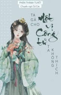 Ta Gả Cho Một Vị Công Tử Ta Không Thích