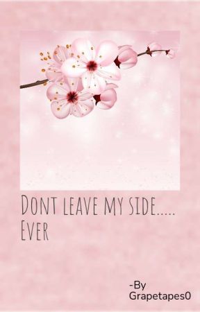 Don't Leave My Side....Ever. |GrapeTapes0 by Grapetape0