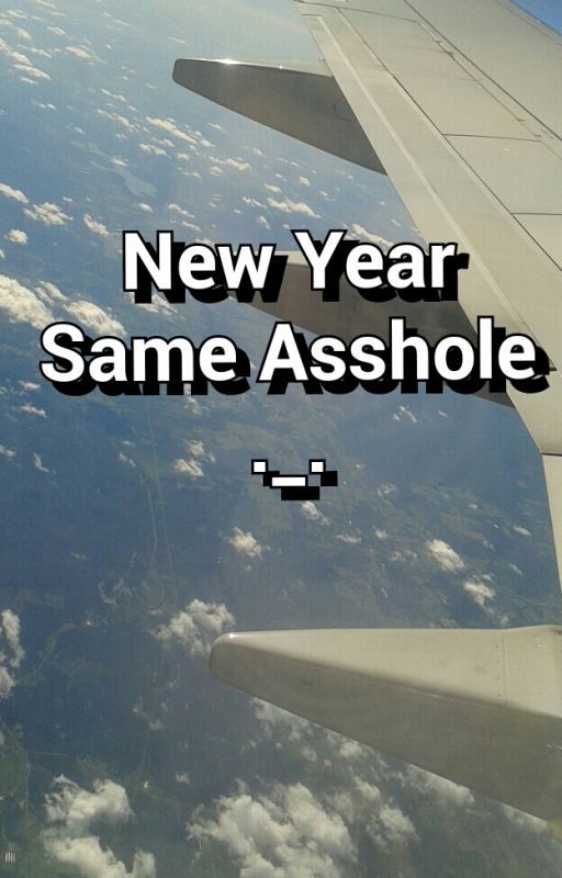 New Year, Same A*shole ._. by vamplife29