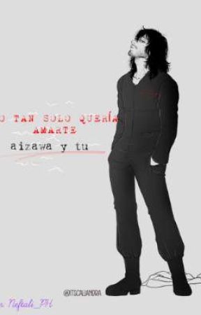 yo tan solo quería amarte ∆¶(Aizawa Y Tu)¶∆ by Neftali_PH