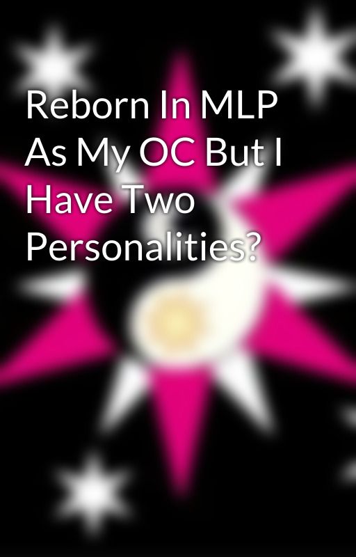 Reborn In MLP As My OC But I Have Two Personalities? by Lord_Spark_Starlight