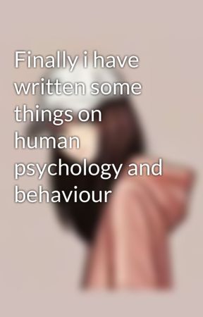 Finally i have written some things on human psychology and behaviour  by IshitaSharma767