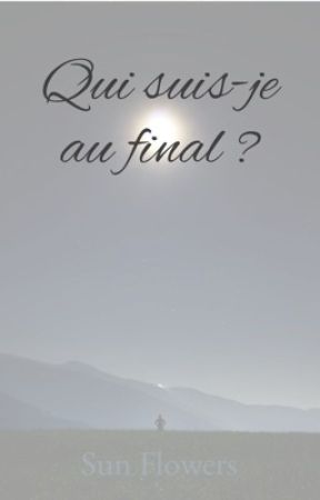 Qui suis-je, au final? TOME UN by Sun1998flowers
