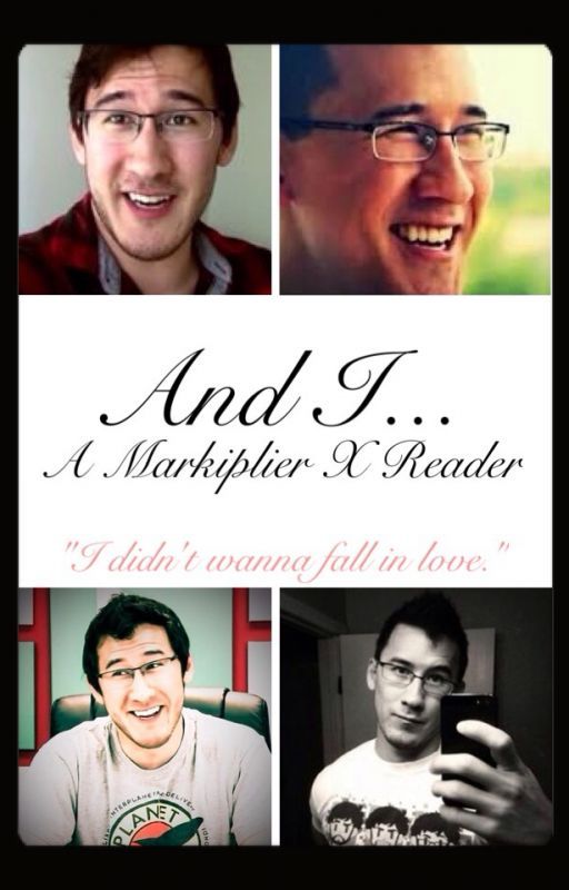 And I...: A MarkiplierxReader ✔ by Cutiplier