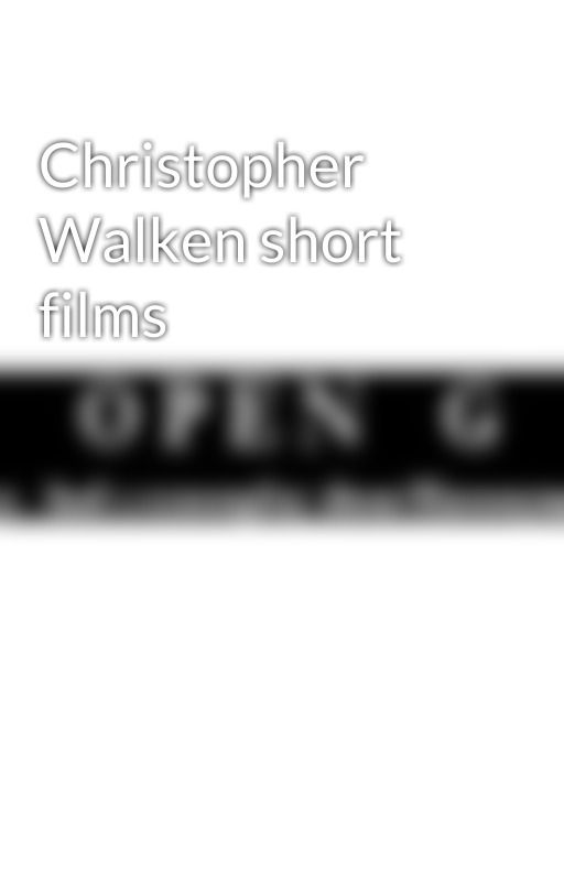 Christopher Walken short films by opengus