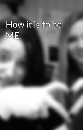 How it is to be ME. oleh Ashlee-Nicole