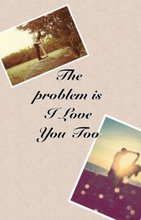 The Problem Is I Love You Too by Klodagh