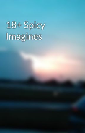 18+ Spicy Imagines by kitty_unhinged