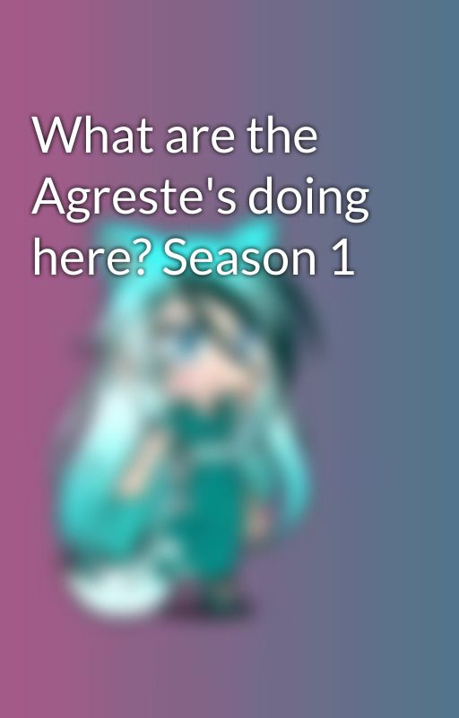What are the Agreste's doing here? Season 1 by Blue_Wolf14