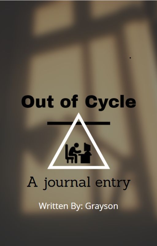 Out of cycle | A Journal Entry by Izzit_Gray