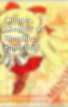 Cheater, Cheater? (A Bloodlines Fanfiction) by menshii