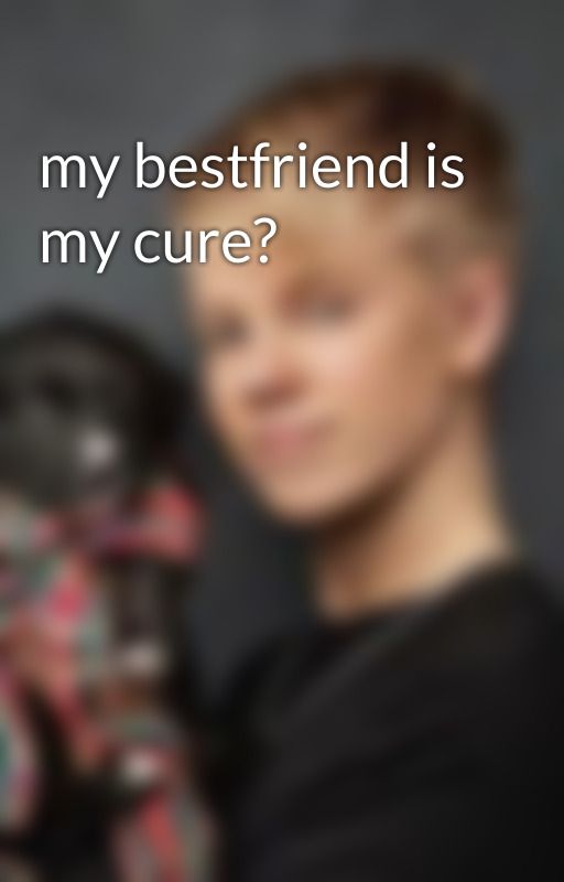 my bestfriend is my cure? by JKoch9