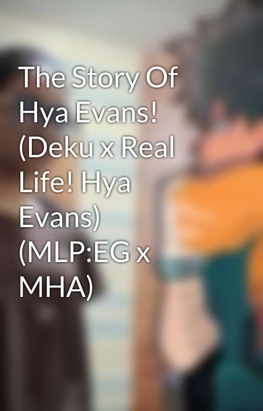 The Story Of Hya Evans! (Deku x Real Life! Hya Evans) (MLP:EG x MHA) od EndouHya1115