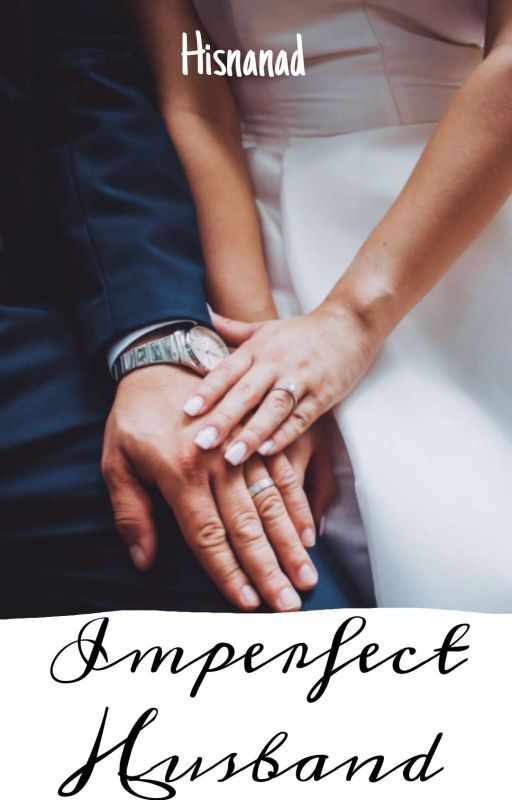 Imperfect Husband (Completed) oleh Hisnanad28