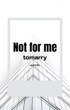 not for me (tomarry) by aphelio_