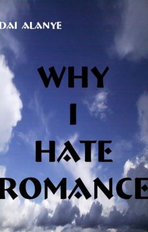 Why I Hate Romance by DaiAlanye