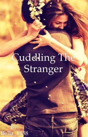 Cuddling The Stranger (ON HOLD) by Bella_1438