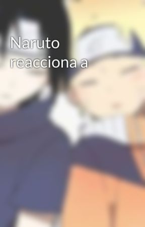 Naruto reacciona a by Sasunaruseviyom