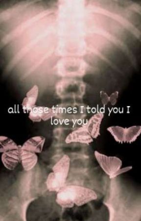 all those times I told you I love you oleh valeeexstories