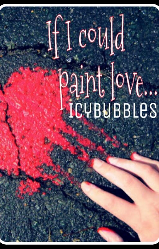 If I Could Paint Love... by IcyBubbles